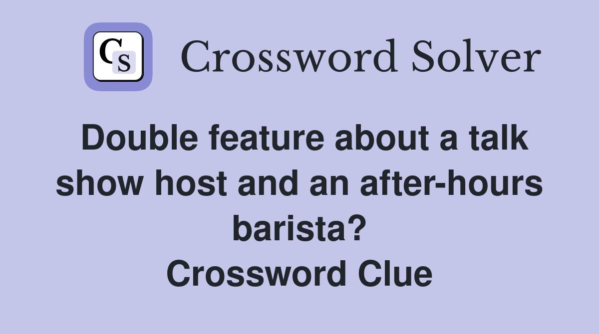 Double feature about a talk show host and an after-hours barista? Crossword Clue