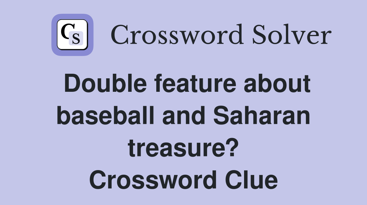 Double feature about baseball and Saharan treasure? Crossword Clue