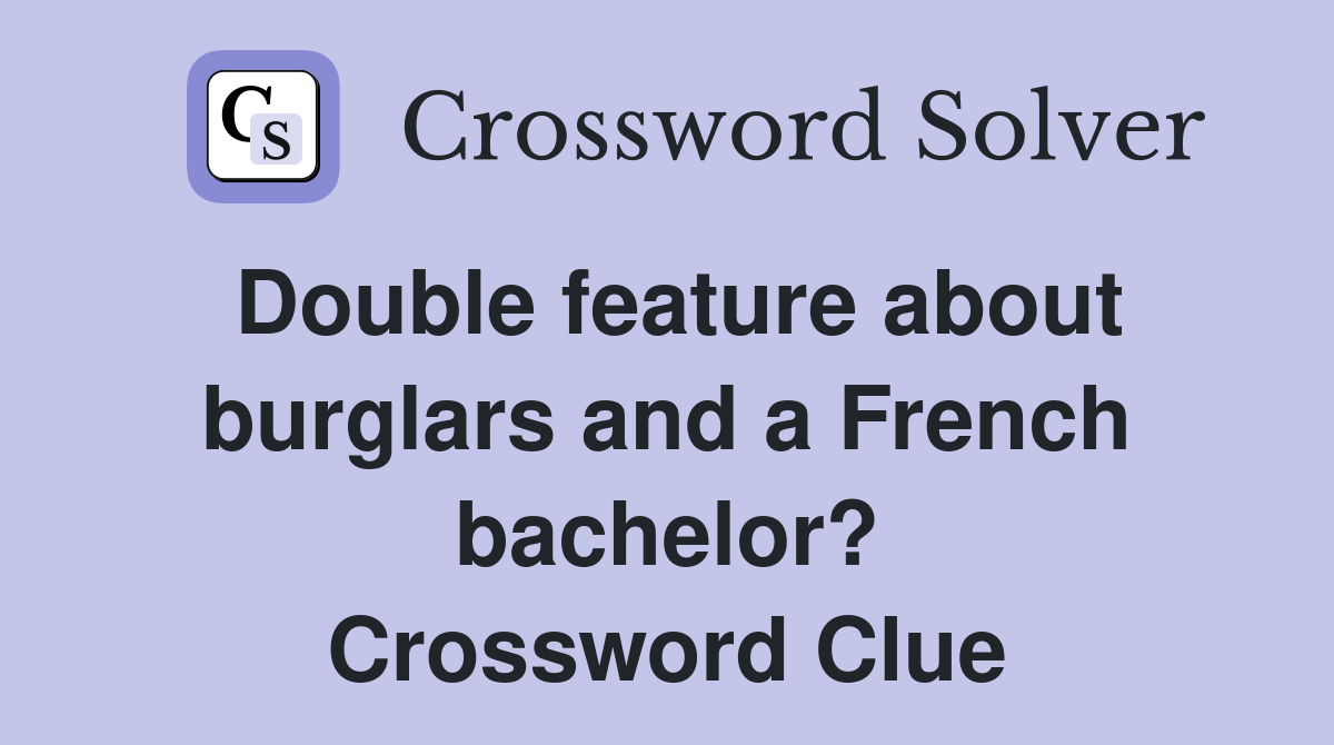 Double feature about burglars and a French bachelor? Crossword Clue