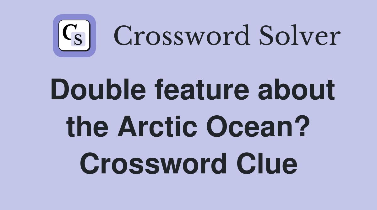 Double feature about the Arctic Ocean? Crossword Clue