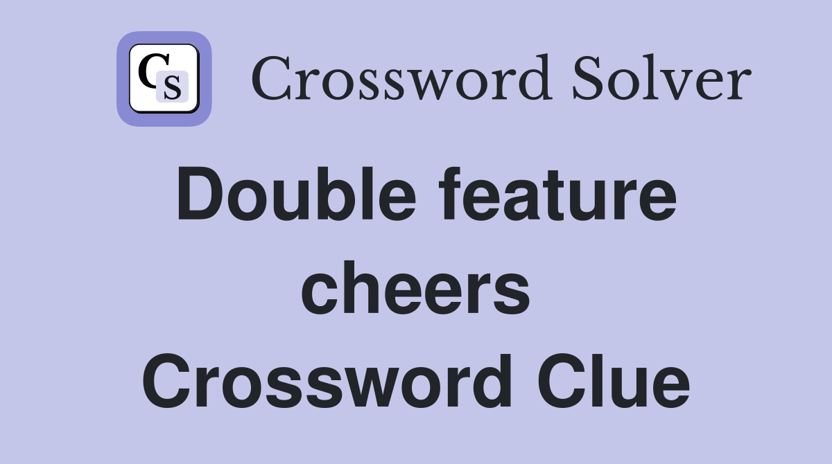 Double feature cheers Crossword Clue