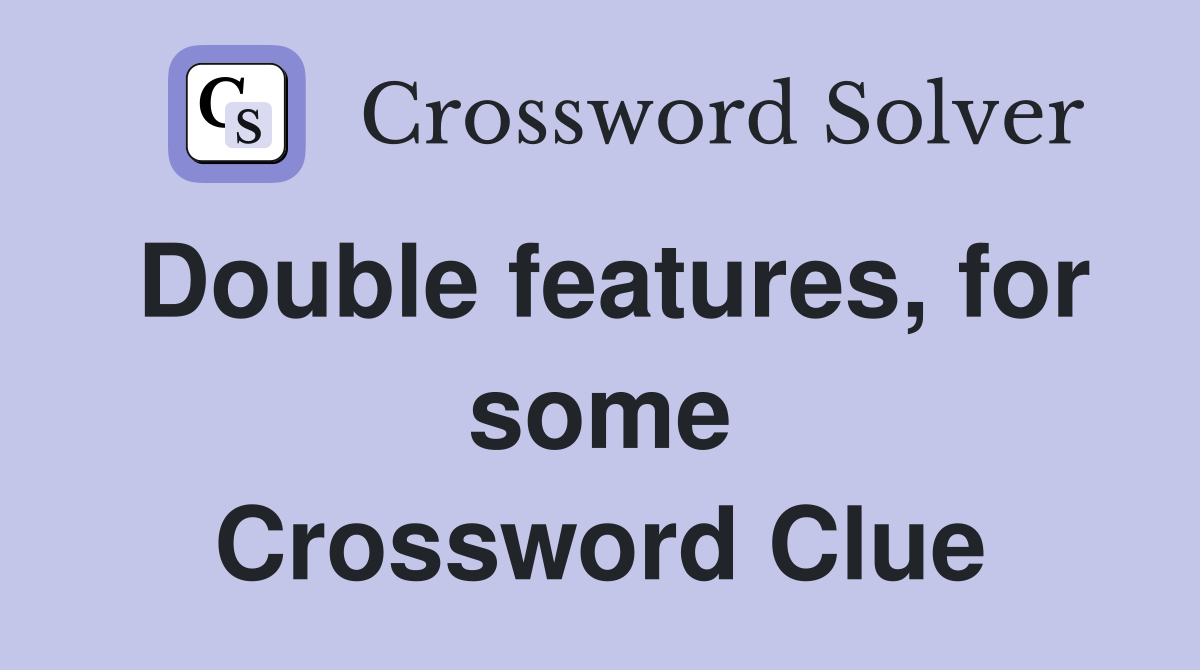 Double features, for some Crossword Clue