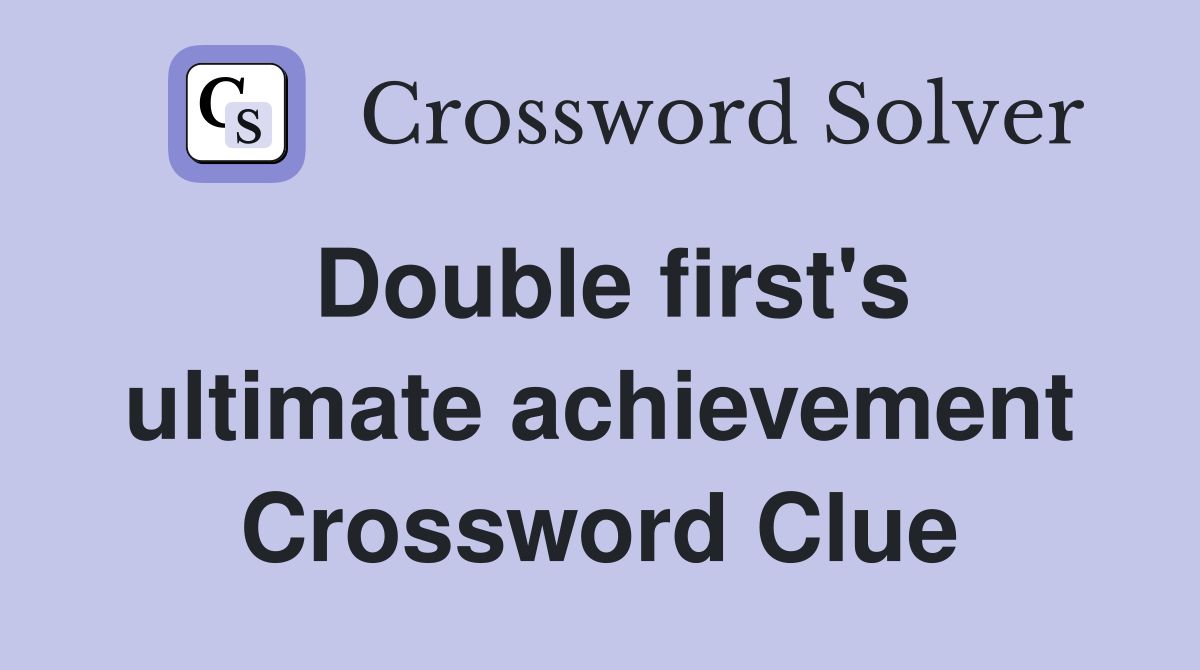 Double first's ultimate achievement Crossword Clue