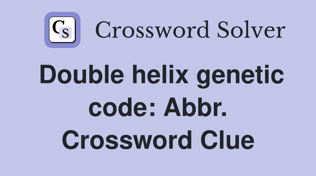 Double helix genetic code: Abbr Crossword Clue Answers Crossword
