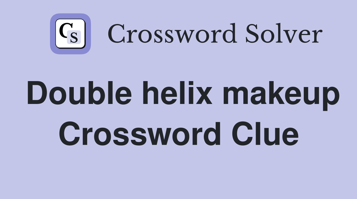 Double helix makeup Crossword Clue