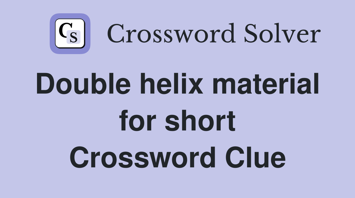 Double helix material  for short Crossword Clue
