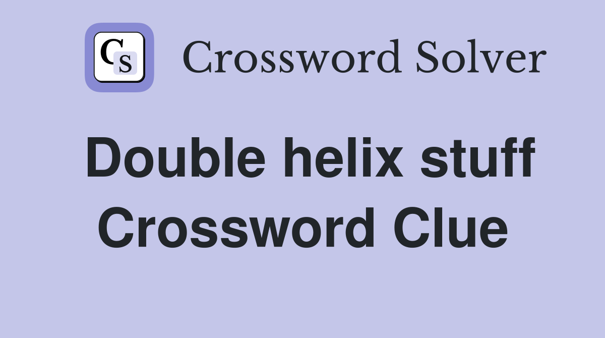 Double helix stuff Crossword Clue