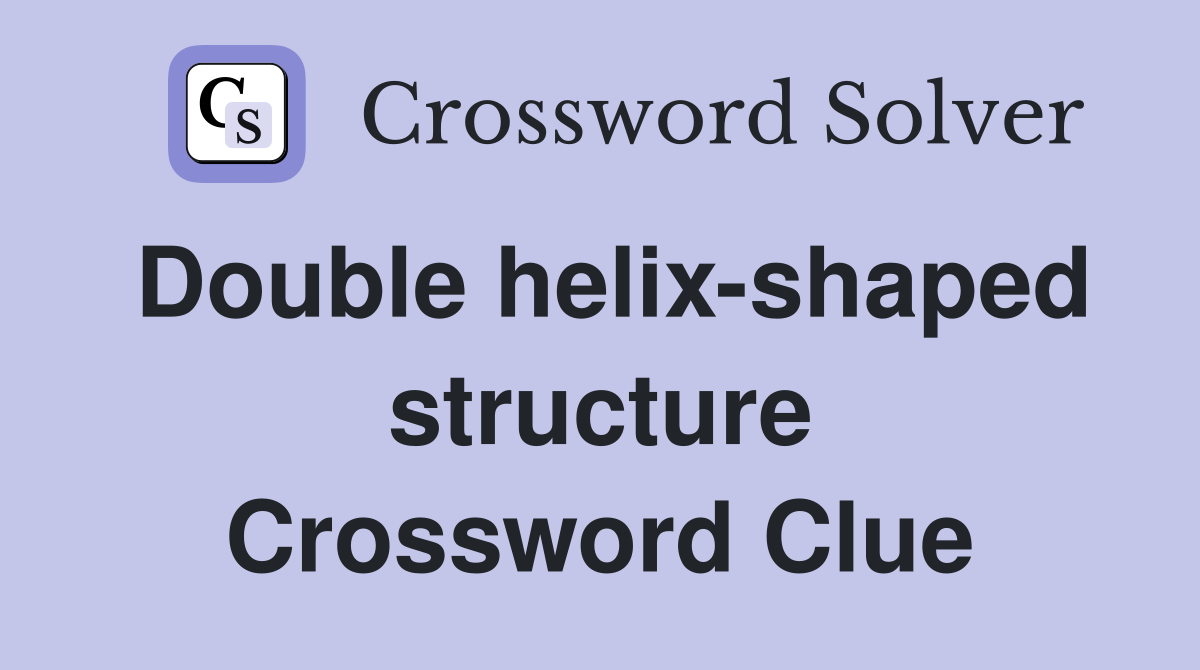 Double helix-shaped structure Crossword Clue