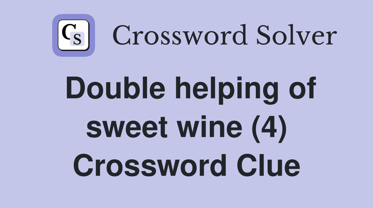 Double helping of sweet wine (4) Crossword Clue