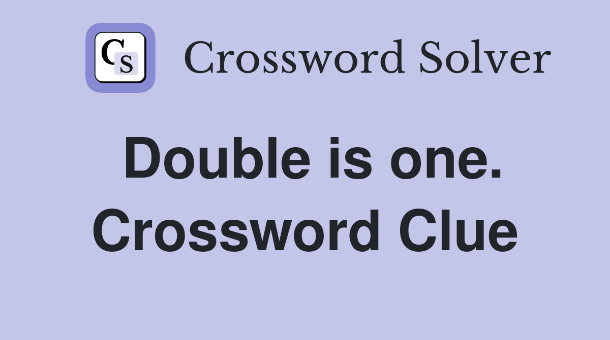 Double is one. Crossword Clue