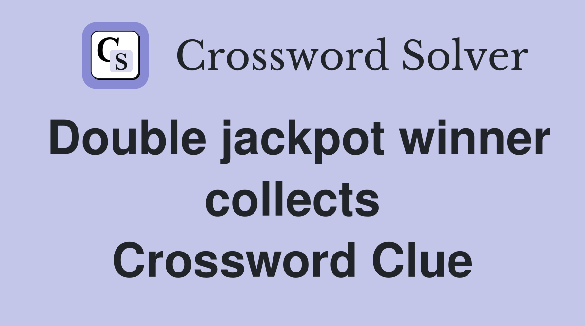 Double jackpot winner collects Crossword Clue