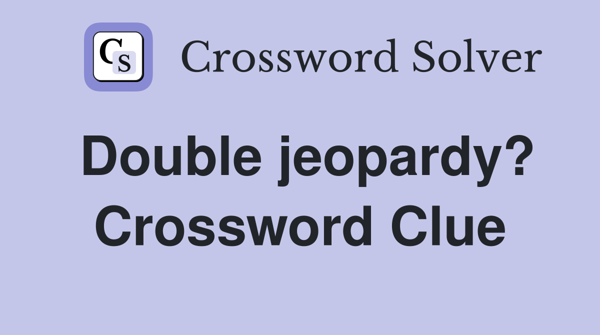 Double jeopardy? Crossword Clue