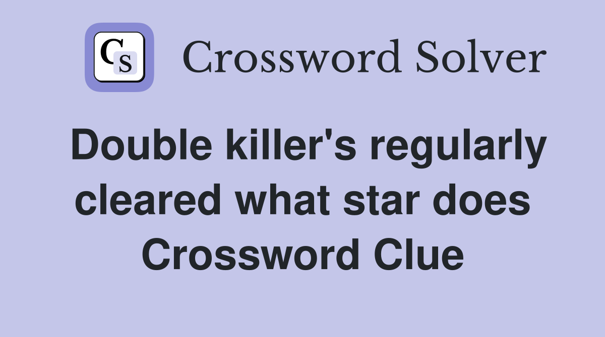Double killer's regularly cleared what star does Crossword Clue