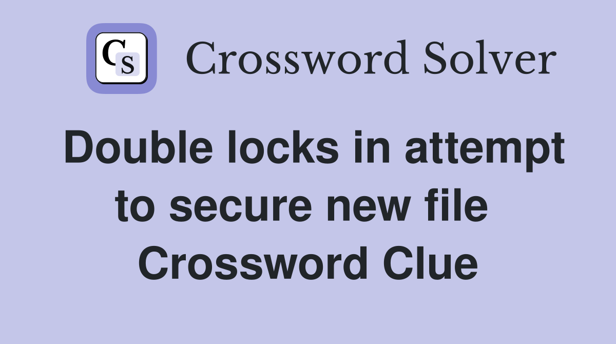 Double locks in attempt to secure new file  Crossword Clue