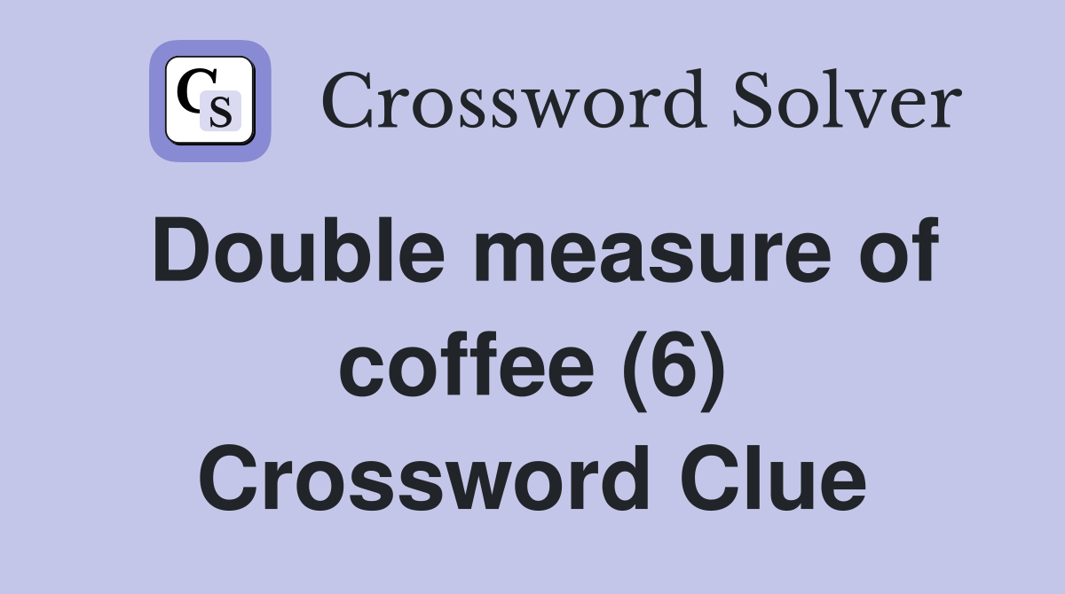 Double measure of coffee (6) Crossword Clue