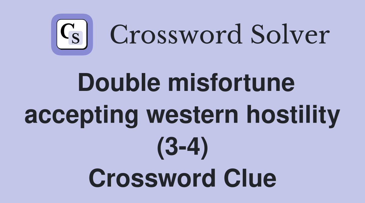 Double misfortune accepting western hostility (3-4) Crossword Clue