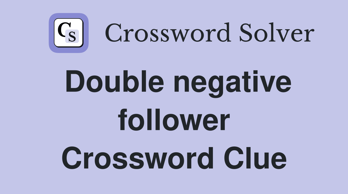 Double negative follower Crossword Clue