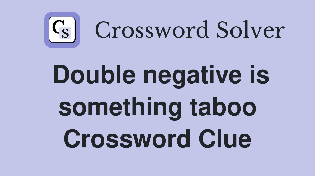 Double negative is something taboo Crossword Clue