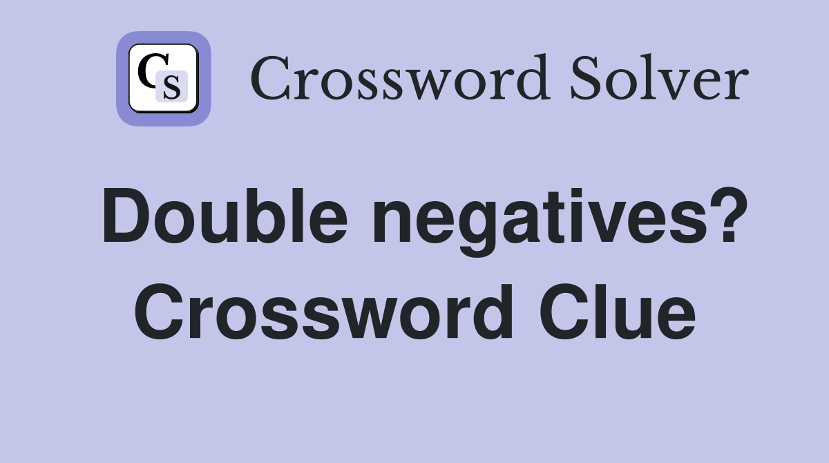 Double negatives? Crossword Clue