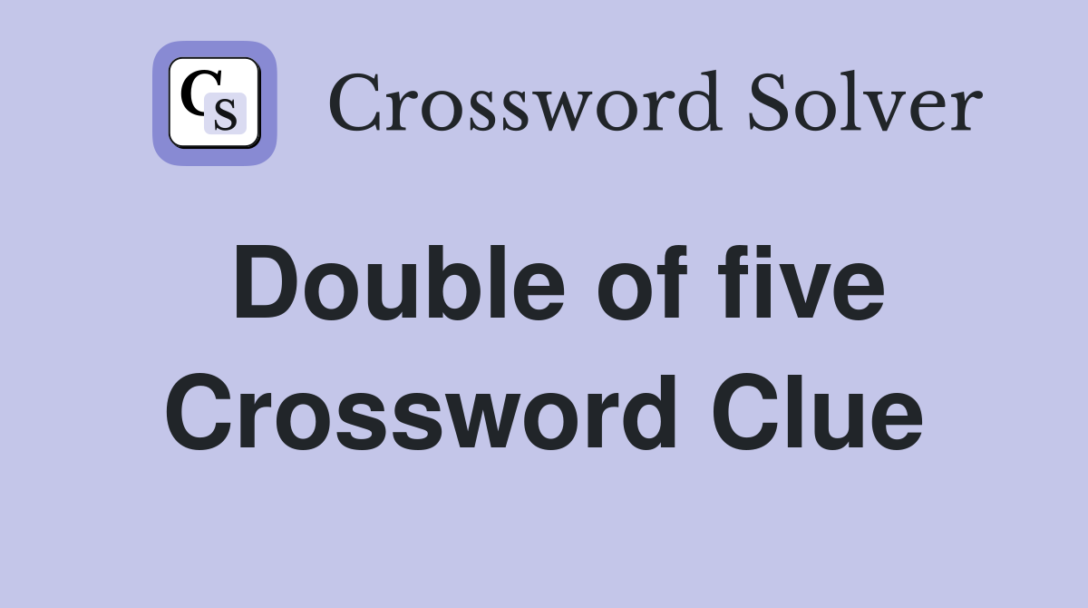Double of five Crossword Clue