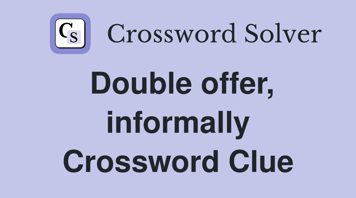 Double offer, informally Crossword Clue