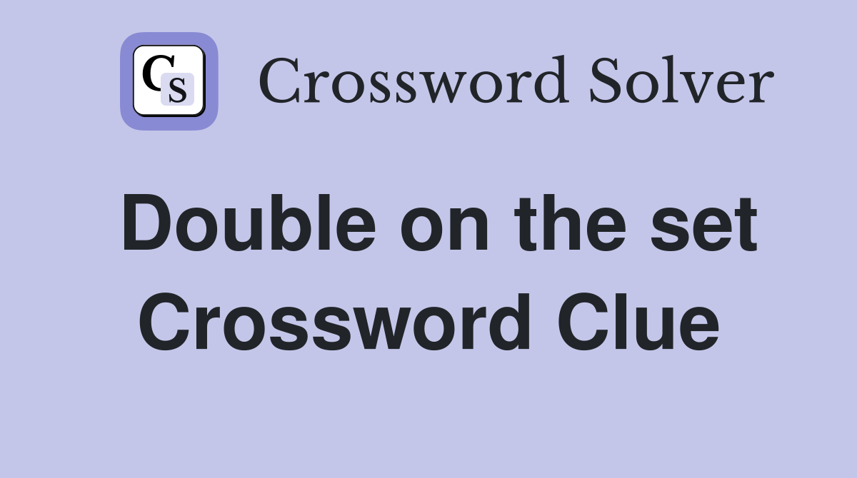 Double on the set Crossword Clue