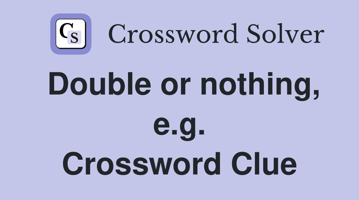Double or nothing, e.g. Crossword Clue
