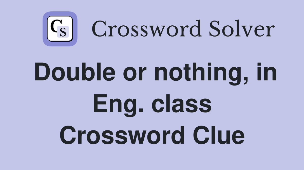 Double or nothing, in Eng. class Crossword Clue