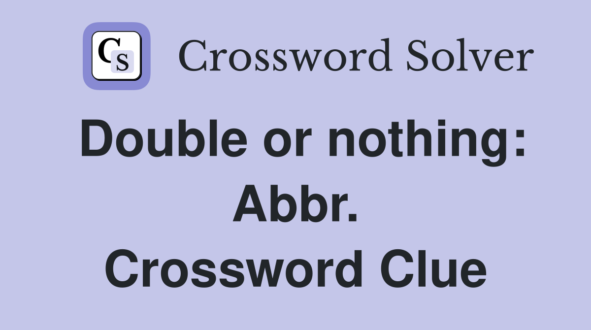 Double or nothing: Abbr. Crossword Clue