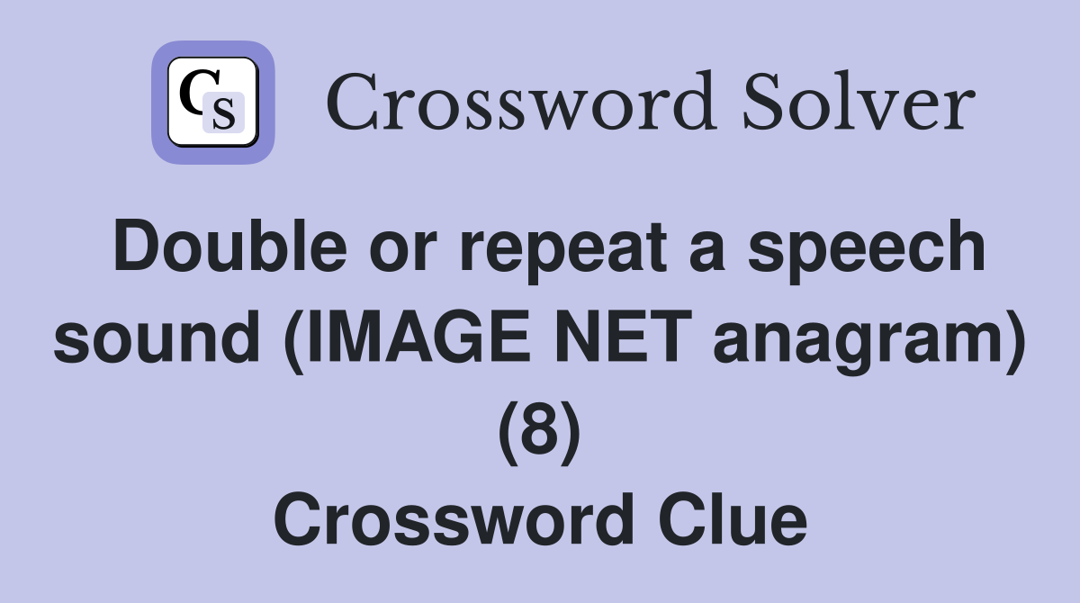 Double or repeat a speech sound (IMAGE NET anagram) (8) Crossword Clue