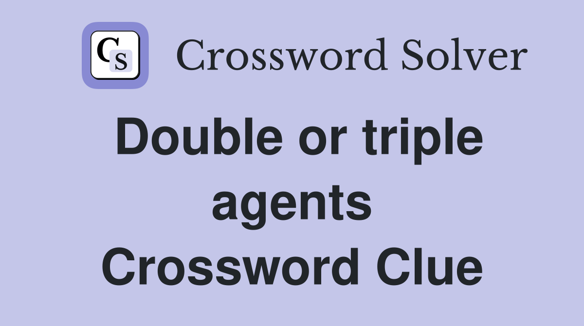 Double or triple agents Crossword Clue