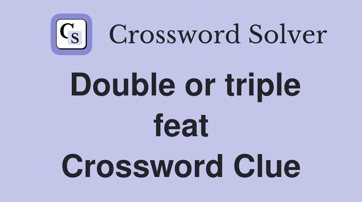 Double or triple feat Crossword Clue