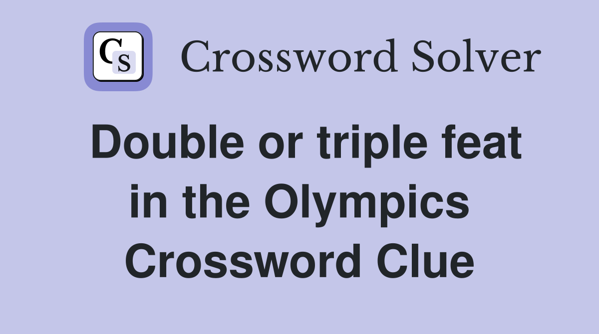 Double or triple feat in the Olympics Crossword Clue