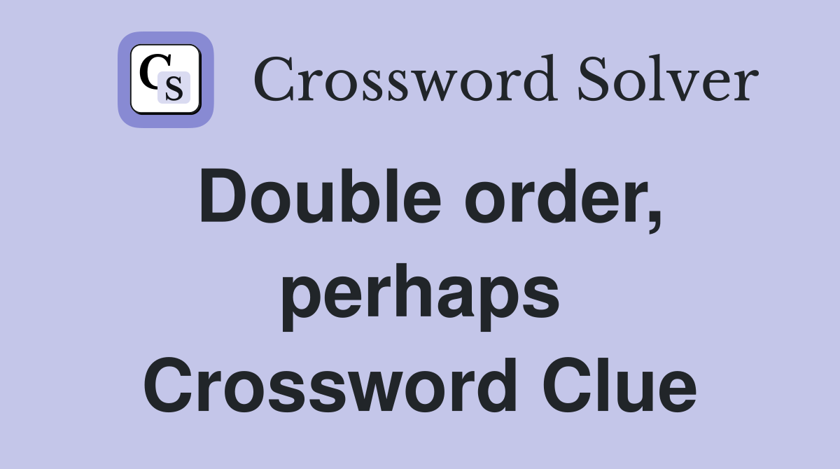 Double order, perhaps Crossword Clue
