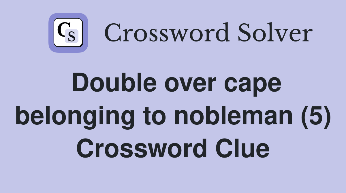 Double over cape belonging to nobleman (5) Crossword Clue