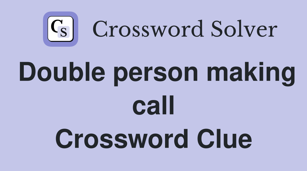 Double person making call Crossword Clue