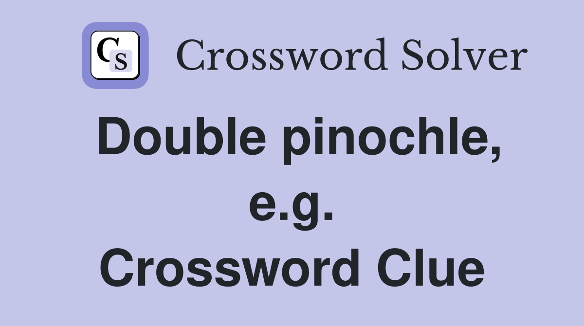 Double pinochle, e.g. Crossword Clue