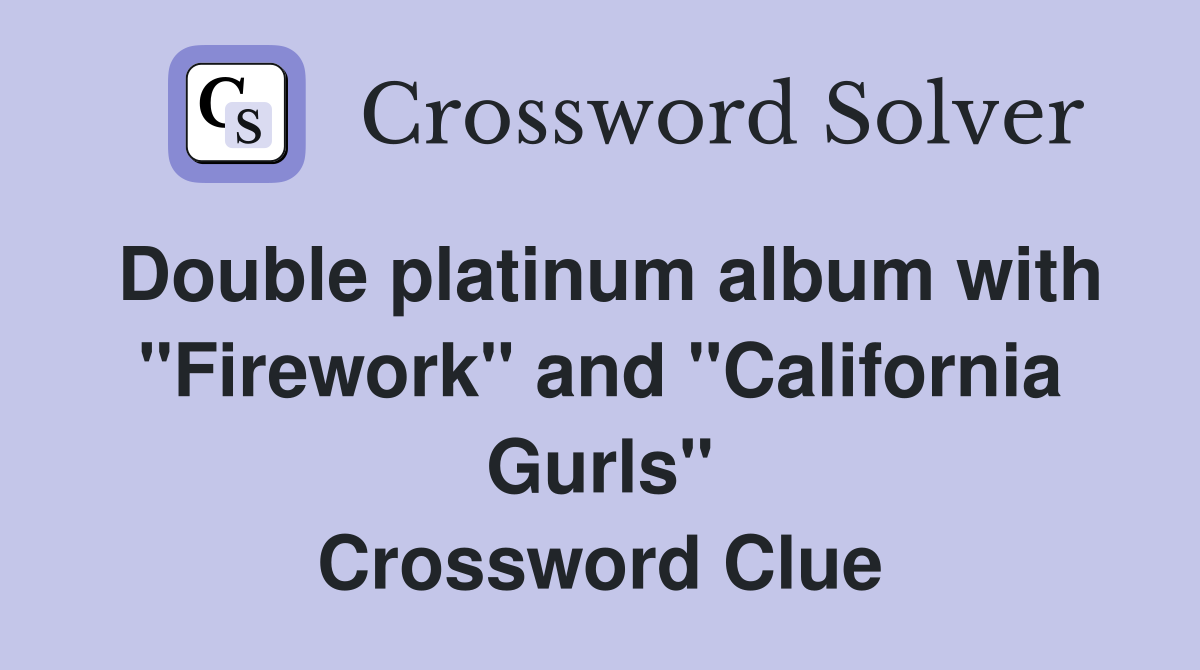 Double platinum album with "Firework" and "California Gurls" Crossword Clue
