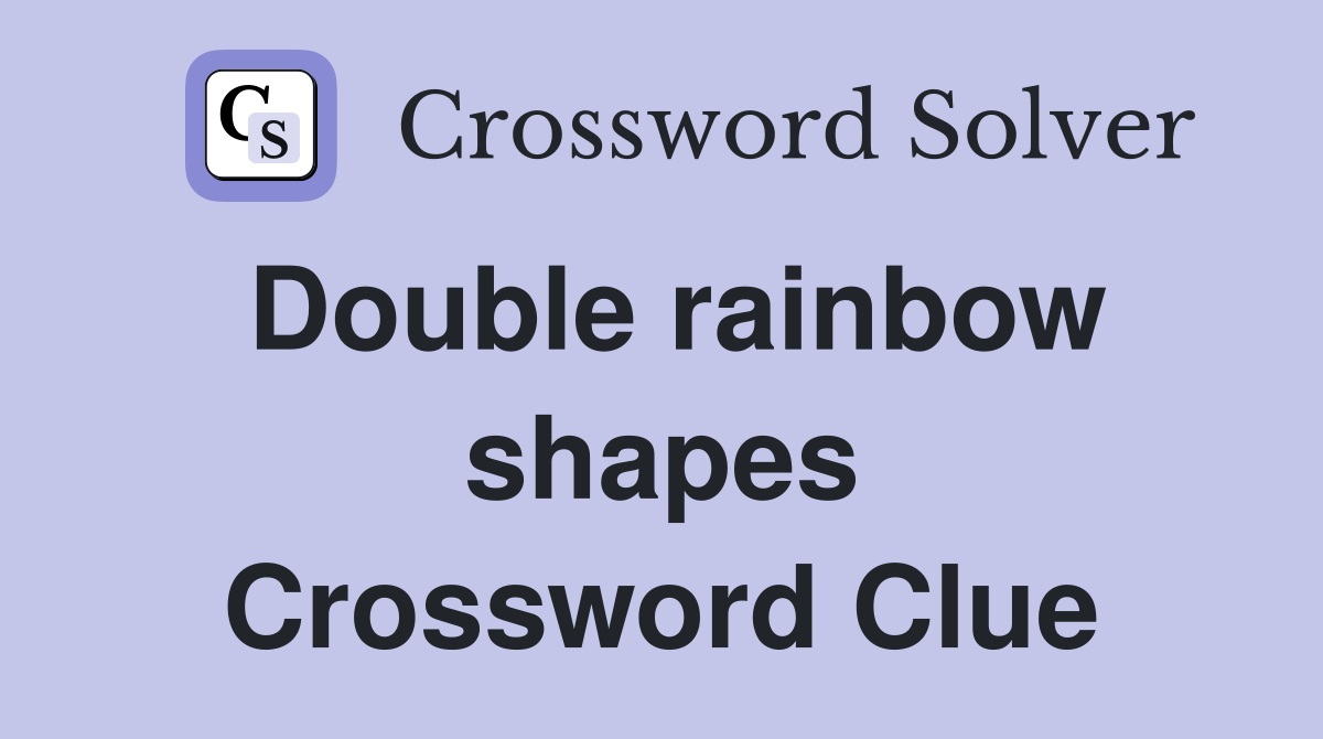 Double rainbow shapes Crossword Clue