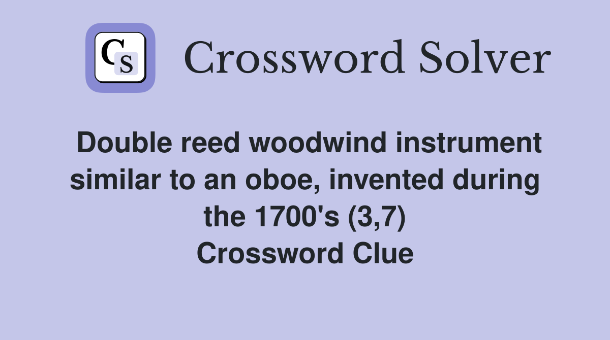 Double reed woodwind instrument similar to an oboe, invented during the 1700's (3,7) Crossword Clue