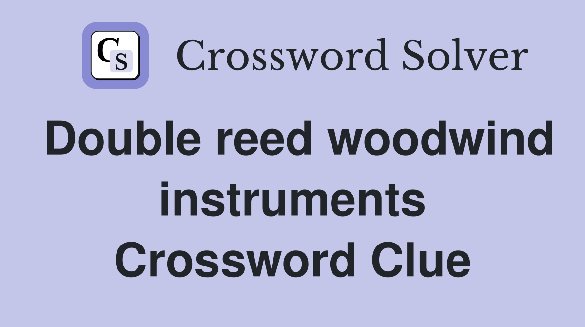 Double reed woodwind instruments Crossword Clue