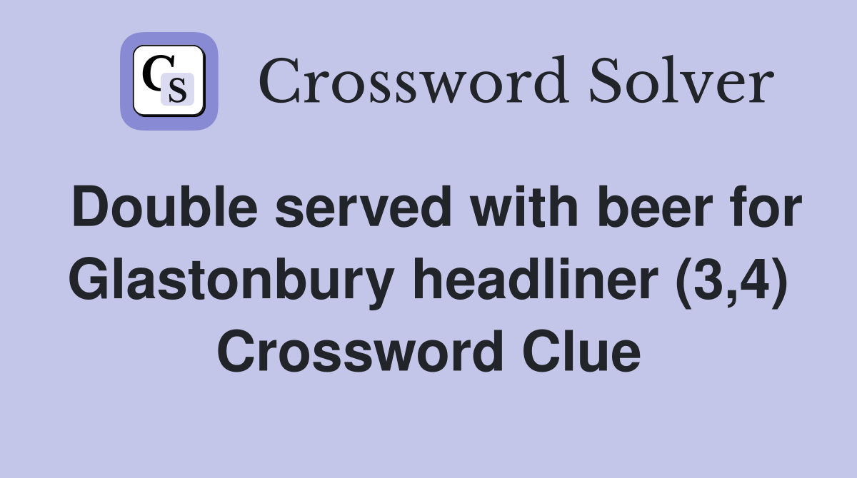 Double served with beer for Glastonbury headliner (3,4) Crossword Clue