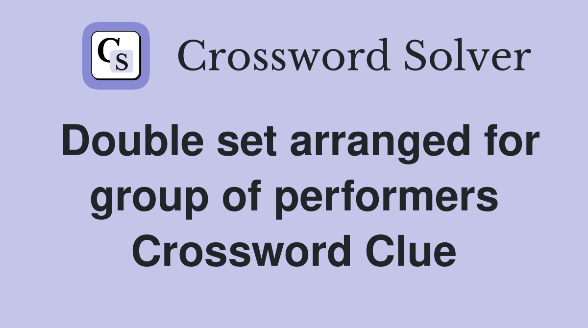 Double set arranged for group of performers Crossword Clue