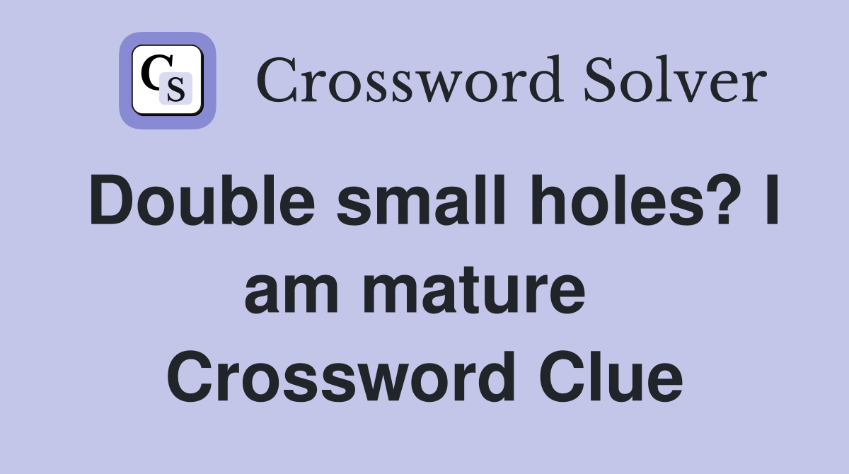 Double small holes? I am mature  Crossword Clue
