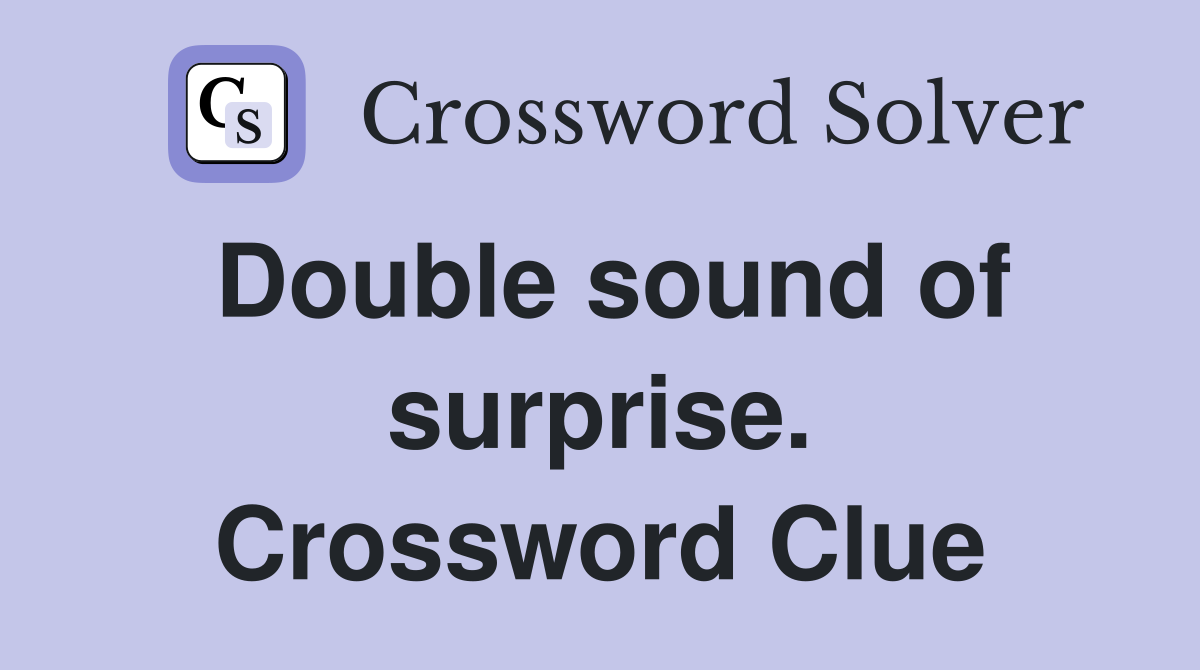 Double sound of surprise. Crossword Clue