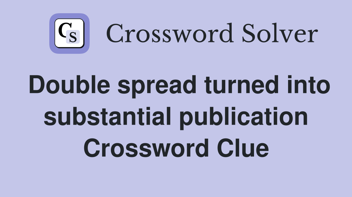 Double spread turned into substantial publication Crossword Clue