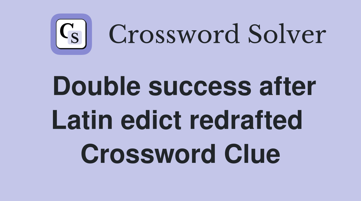 Double success after Latin edict redrafted  Crossword Clue