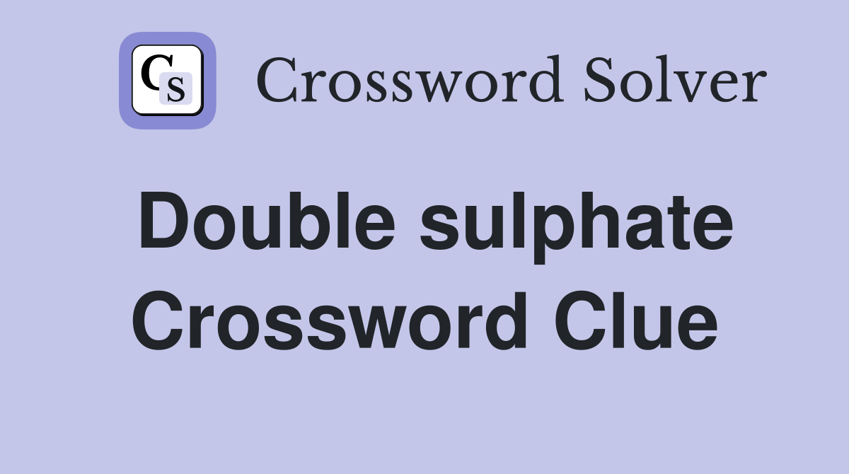 Double sulphate Crossword Clue