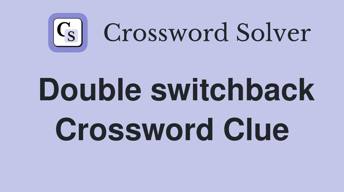 Double switchback Crossword Clue
