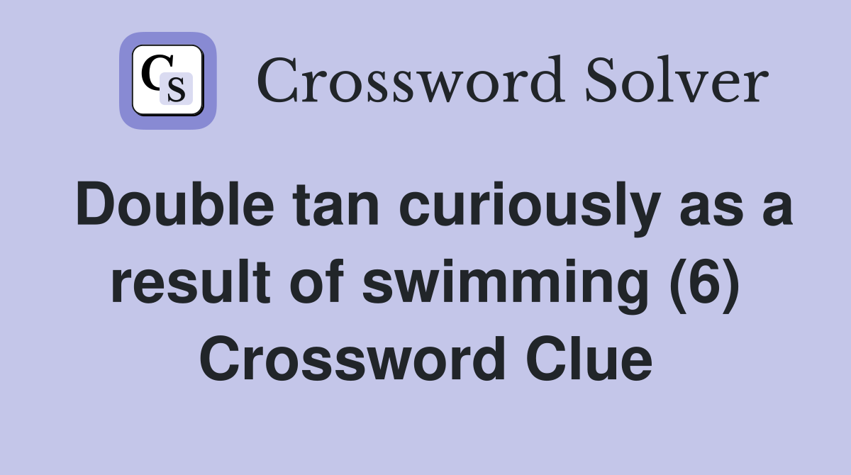 Double tan curiously as a result of swimming (6) Crossword Clue